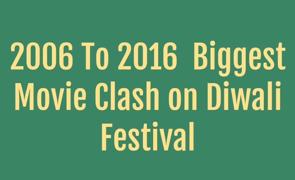 2006 TO 2016 Biggest Movie Clash On Diwali Festival